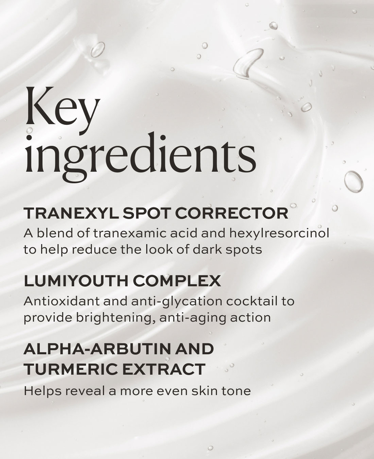 Tranexyl Spot Corrector A blend of tranexamic acid and hexylresorcinol to help reduce the look of dark spots  Lumiyouth Complex Antioxidant and anti-glycation cocktail to provide brightening, anti-aging action  Alpha-arbutin and turmeric extract Helps reveal a more even skin tone