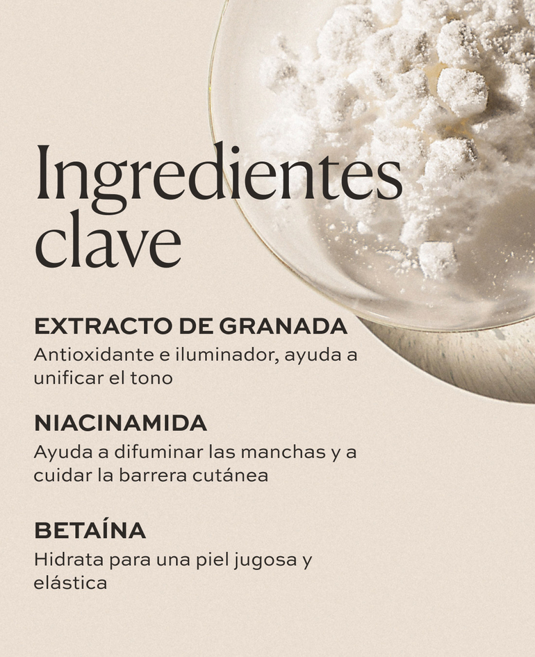 EXTRACTO DE GRANADA Antioxidante e iluminador, ayuda a unificar el tono  NIACINAMIDA Ayuda a difuminar las manchas y a cuidar la barrera cut&aacute;nea  BETA&Iacute;NA Hidrata para una piel jugosa y el&aacute;stica