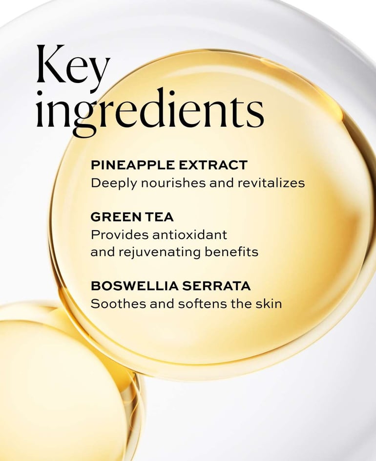 Pineapple extract Deeply nourishes and revitalizes  Green tea Provides antioxidant and rejuvenating benefits  Boswellia serrata