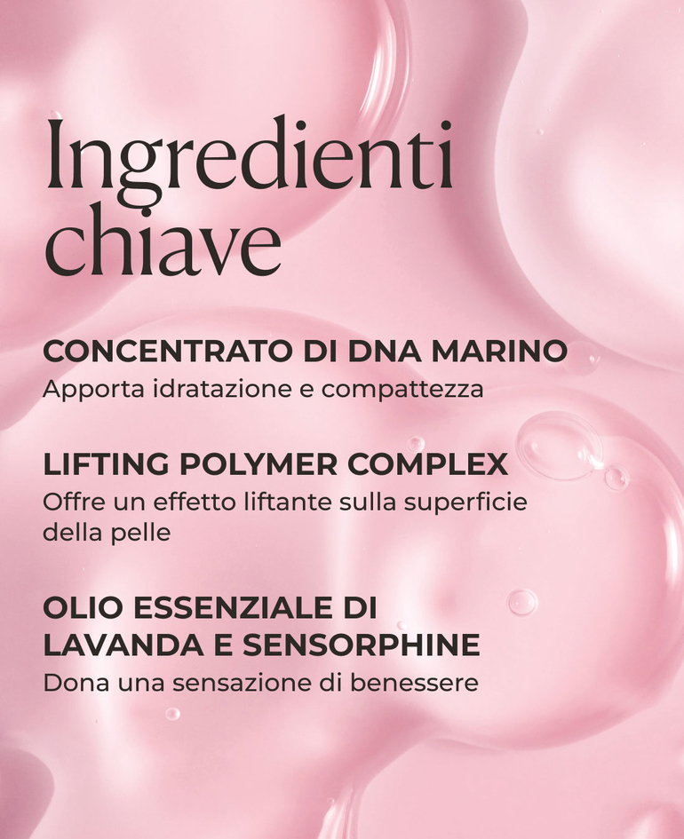 Concentrato di DNA marino Apporta idratazione e compattezza  Lifting Polymer Complex Offre un effetto liftante sulla superficie della pelle  Olio essenziale di lavanda e Sensorphine