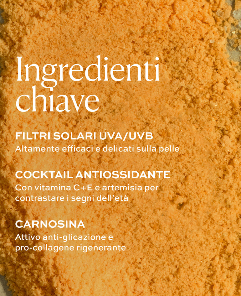 Filtri solari UVA/UVB Altamente efficaci e delicati sulla pelle  Cocktail antiossidante Con vitamina C+E e artemisia per contrastare i segni dell&rsquo;et&agrave;  Carnosina Attivo anti-glicazione e pro-collagene rigenerante