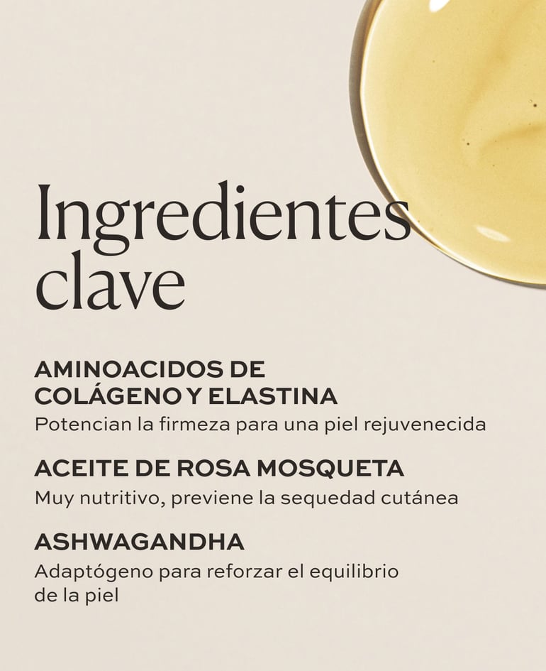 Amino&aacute;cidos de col&aacute;geno y elastina Potencian la firmeza para una piel rejuvenecida  Aceite de rosa mosqueta Muy nutritivo, previene la sequedad cut&aacute;nea  Isoflavonas de la flor del lirio