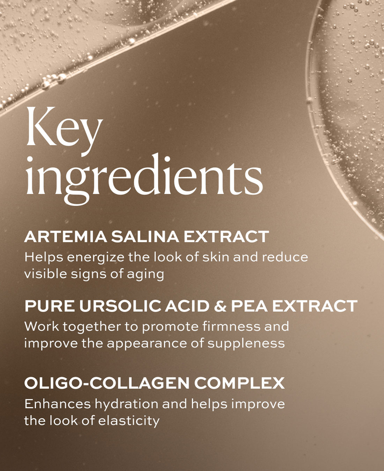 ARTEMIA SALINA EXTRACT Helps energize the look of skin and reduce visible signs of aging  PURE URSOLIC ACID & PEA EXTRACT Work together to promote firmness and improve the appearance of suppleness  OLIGO-COLLAGEN COMPLEX