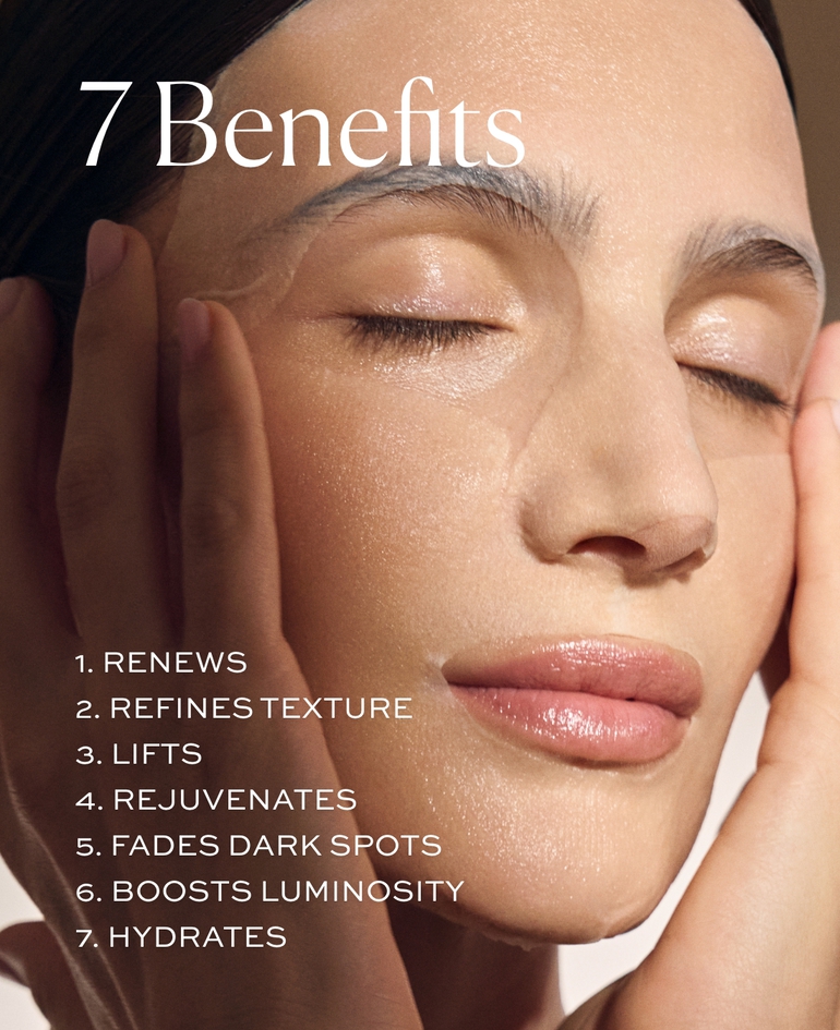 7 BENEFITS RENEWS REFINES TEXTURE LIFTS REJUVENATES FADES DARK SPOTS BOOSTS LUMINOSITY HYDRATES