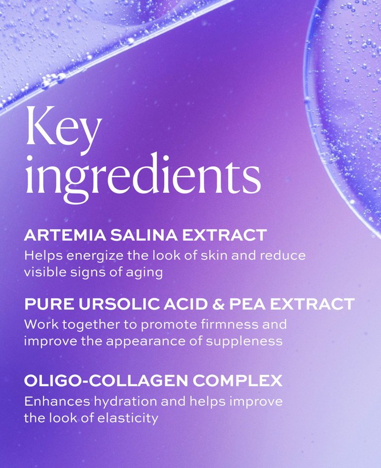 ARTEMIA SALINA EXTRACT Helps energize the look of skin and reduce visible signs of aging  PURE URSOLIC ACID & PEA EXTRACT Work together to promote firmness and improve the appearance of suppleness  OLIGO-COLLAGEN COMPLEX