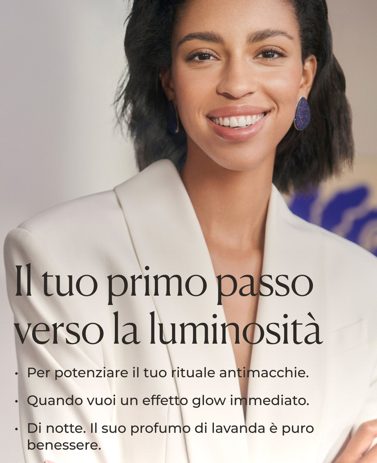 IL TUO PRIMO PASSO VERSO LA LUMINOSIT&Agrave; ✓ Per potenziare il tuo rituale antimacchie. ✓ Quando vuoi un effetto glow immediato. ✓ Di notte. Il suo profumo di lavanda &egrave; puro benessere.